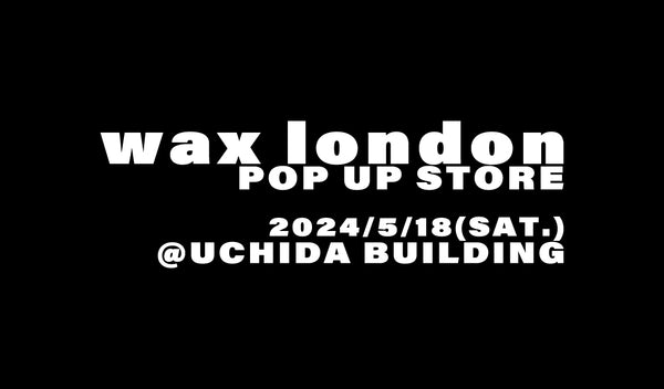 【wax london pop up store】予約開始