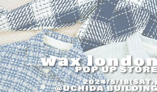 【wax london pop up store】間もなく開催！ - グリニッジ オンラインストア